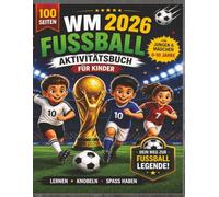WM 2026 - Das große Fußball-Aktivitätsbuch für Kinder: Rätsel, Spiele, Quiz & eigene Turnierpläne - Spaß für kleine Fußballfans (6-10 Jahre)
