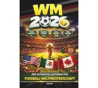 WM 2026 - Der Ultimative Leitfaden zur FUßBALL-WELTMEISTERSCHAFT: Team-Analysen, Städte & Stadien, Alle Gruppen, 100+ Rekorde, Interaktive Quiz-App