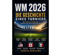 WM 2026 - Die Geschichte eines Turniers: Die komplette Chronik der Fußball-Weltmeisterschaft 2026