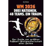 WM 2026: Drei Nationen. 48 Teams. Ein Traum.: Der Guide zur größten Fußball-Weltmeisterschaft aller Zeiten. Hochwertige Hardcoverausgabe