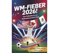 WM- Fieber 2026 ! - Das Fußballbuch zur Weltmeisterschaft 2026: Stars, Teams, Stadien, Rekorde, Rätsel und Fun Facts für alle kleinen und großen Fußballfans und dem offiziellen Spielplan zur WM 2026!