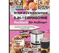 WMF Küchenminis 3-in-1 Eismaschine Kochbuch für Anfänger: Eis, Sorbet & Frozen Joghurt leicht gemacht - einfache Schritt-für-Schritt-Rezepte für cremige Ergebnisse zu Hause