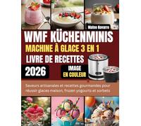 WMF KÜCHENMINIS MACHINE À GLACE 3 EN 1 LIVRE DE RECETTES: Saveurs artisanales et recettes gourmandes pour réussir glaces maison, frozen yogourts et sorbets