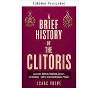 Wmmner Une Brève Histoire Du Clitoris. Anatomie, Science, Médecine, Culture Et Le Long Combat Pour Comprendre Le Plaisir Féminin (Brève Histoire De… T. 2) (French Edition)