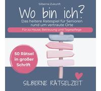 Wo bin ich? - Das heitere Ratespiel für Senioren rund um vertraute Orte: 50 Rätsel in großer Schrift mit je drei Hinweisen - für zu Hause, Betreuung und Tagespflege (SILBERNE RÄTSELZEIT)