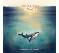 Wo das Meer still wird: Eine leise Geschichte über einen besonderen Wal