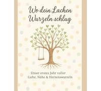 Wo dein Lachen Wurzeln schlug Unser erstes Jahr voller Liebe, Nähe & Herzenswurzeln: Ein Buch für Pflegeeltern: das erste Jahr mit deinem Kind in liebevollen Fragen & Bildern festgehalten“