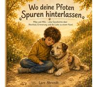 Wo deine Pfoten Spuren hinterlassen: Mika und Milo - eine Geschichte über Abschied, Erinnerung und die Liebe zu einem Hund