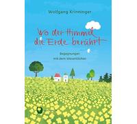 Wo der Himmel die Erde berührt: Begegnungen mit dem Wesentlichen