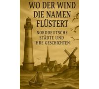 Wo der Wind die Namen flüstert: Norddeutsche Städte und ihre Geschichten