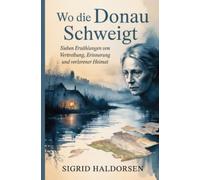 Wo die Donau schweigt: Sieben Erzählungen von Vertreibung, Erinnerung und verlorener Heimat