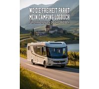 Wo die Freiheit parkt - Mein Camper Logbuch: Wohnwagen Reisetagebuch & Camping Logbuch - Camper Wohnmobil Reise Notizbuch für besondere Erinnerungen: ... Camping Logbuch für unvergessliche Reisen.
