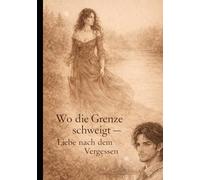 Wo die Grenze schweigt -: Liebe nach dem Vergessen