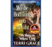 Wo die Hoffnung neu erblüht: Historischer Western Liebesroman (Die Witwen von Wellness Creek)