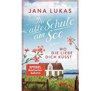 Wo die Liebe dich küsst: Die alte Schule am See - Roman: 3