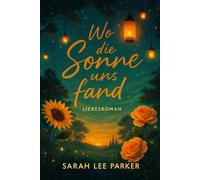 Wo die Sonne uns fand: »Wo die Sonne uns fand« ist ein gefühlvoller Liebesroman über Neubeginn