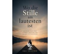 Wo die Stille am lautesten ist: Poetische Texte über Schmerz, Hoffnung und den Mut, weiterzugehen