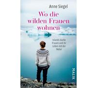 Wo die wilden Frauen wohnen: Islands starke Frauen und ihr Leben mit der Natur | Biografien aus Island und faszinierendes Reisebuch