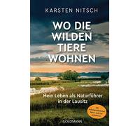 Wo die wilden Tiere wohnen: Mein Leben als Naturführer in der Lausitz - Mit außergewöhnlichen Natur- und Tieraufnahmen