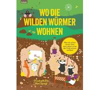 Wo die wilden Würmer wohnen - Was du schon immer über das Leben unter der Erde wissen wolltest