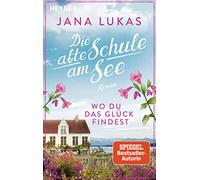 Wo du das Glück findest: Die alte Schule am See - Roman: 2