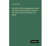 Wo Gritlis Kinder hingekommen sind; eine Geschichte für Kinder und auch für Solche, welche die Kinder lieb haben