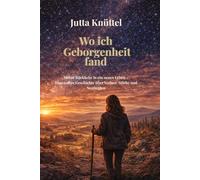 Wo ich Geborgenheit fand: Mein langer Weg zurück ins Glück - Eine wahre Geschichte über Verlust, Stärke und Neuanfang