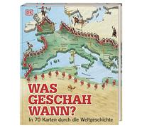 Wo in aller Welt. Was geschah wann?: In 70 Karten durch die Weltgeschichte