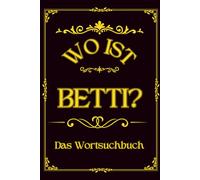 Wo ist Betti? Das Wortsuchbuch: Herausforderung für Frauen - Ein einzigartiges Geschenk für Rätselfreunde