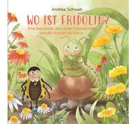 WO IST FRIDOLIN?: Eine Geschichte über echte Freundschaft und die Wunder der Natur