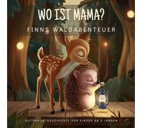 Wo ist Mama? Finns Waldabenteuer.: Beruhigende Gutenachtgeschichte zum Einschlafen für Kinder ab 3 Jahren - über Mut, Freundschaft und Liebe