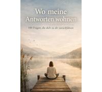 Wo meine Antworten wohnen: 100 Fragen, die dich zu dir zurückführen
