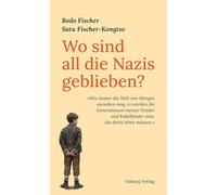 Wo sind all die Nazis geblieben?: "Wie immer die Welt von Morgen aussehen mag, es werden die Generationen meiner Kinder und Enkelkinder sein, die darin leben müssen."