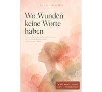 Wo Wunden keine Worte haben: Trauma verstehen, alte Muster erkennen - und in deinem eigenen Tempo zurück zu dir finden | Mit Ausfüllseiten & Reflexionsübungen