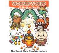 Wobble World Coloring Book: The Great Glow Seed Adventure - A Story-Based Coloring Book for Kids Ages 3-12 with 20 Cute Characters