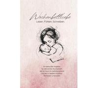 Wochenbettliebe - Lesen. Fühlen. Schreiben.: Ein liebevoller Begleiter für dein erstes Wochenbett, der dir Raum für Gefühle schenkt und dich in deinem intuitiven Mamasein unterstützt.