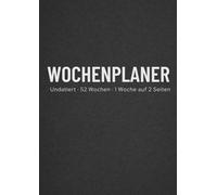 Wochenplaner A4 Undatiert - 52 Wochen | 1 Woche auf 2 Seiten | Wochenplaner für Arbeit, Schule und Alltag: Minimalistischer Wochenplaner mit ... für Organisation, Produktivität und Planung