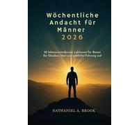 Wöchentliche Andacht für Männer 2026: 52 lebensverändernde Lektionen für Bauen Sie Glauben, Mut und göttliche Führung auf