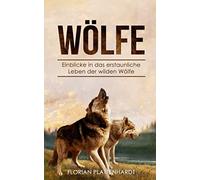 Wölfe: Einblicke in das erstaunliche Leben der wilden Wölfe