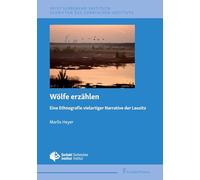 Wölfe erzählen: Eine Ethnografie vielartiger Narrative der Lausitz (Schriften des Sorbischen Instituts / Spisy Serbskeho instituta)