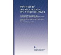 Wörterbuch der deutschen sprache in ihrer heutigen ausbildung: mit besonderer berücksichtigung der schwierigkeiten in der bedeutung, beugung, fügung ... aus dem praktischen leben bearbeitet