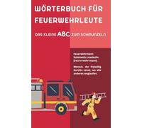 Wörterbuch für Feuerwehrleute: Das perfekte Geschenk für Feuerwehrleute: Humorvolles Wörterbuch aus dem echten Einsatzalltag (Das große Insider-Wörterbuch-Universum)
