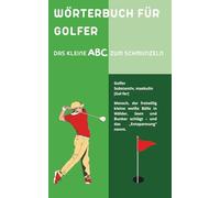 Wörterbuch für Golfer: Golfhumor von A bis Z - das ideale Geschenk für Golfer (Das große Insider-Wörterbuch-Universum)