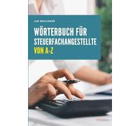 Wörterbuch für Steuerfachangestellte von A-Z: Das umfassende Nachschlagewerk für Steuerrecht, Rechnungswesen und Kanzleipraxis