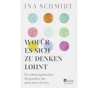 Wofür es sich zu denken lohnt: Ein philosophischer Wegweiser für unsichere Zeiten