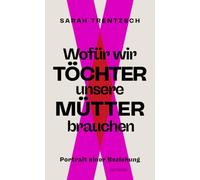 Wofür wir Töchter unsere Mütter brauchen: Portrait einer Beziehung | Direkt, intelligent, lebensnah: Die neue Stimme zu den Themen Emanzipation und Selbstermächtigung.