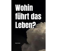 Wohin führt das Leben?: 100 ehrliche Fragen an dich selbst - über Sinn, Schmerz, Liebe und das, was bleibt