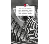 Wohin geht unsere Traumreise? Wir sind Hüter der Natur, Tiere und Stätten.. Life is a Story - story.one