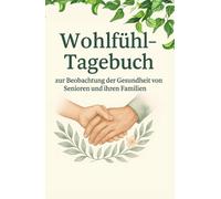 Wohlfühl-Tagebuch zur Beobachtung der Gesundheit von Senioren und ihren Familien: Einblick in das tägliche Wohlbefinden und den Gesundheitszustand - ... Tagebuch für ältere Menschen und Senioren