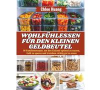 Wohlfühlessen für den kleinen Geldbeutel: 90 Familienrezepte, um den Einkauf optimal zu nutzen, Geld zu sparen und trotzdem richtig gut zu essen
